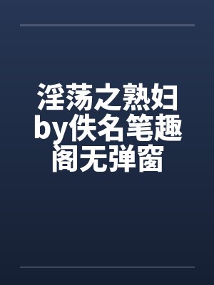 淫荡之熟妇by佚名笔趣阁无弹窗封面