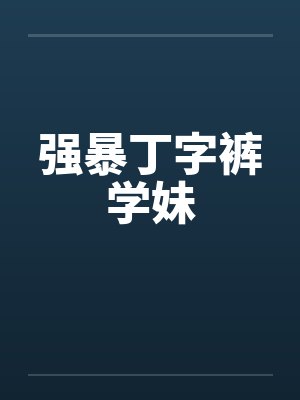 强暴丁字裤学妹封面