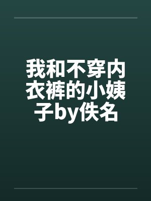 我和不穿内衣裤的小姨子by佚名封面