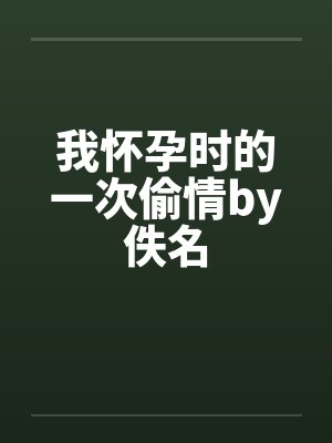 我怀孕时的一次偷情by佚名封面