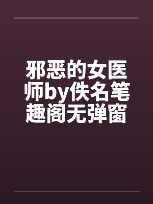 邪恶的女医师by佚名笔趣阁无弹窗封面