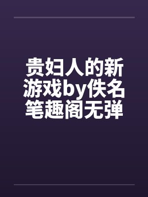 贵妇人的新游戏by佚名笔趣阁无弹窗封面