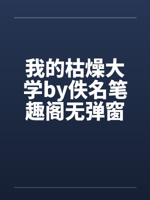 我的枯燥大学by佚名笔趣阁无弹窗封面