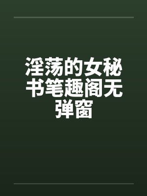 淫荡的女秘书笔趣阁无弹窗封面