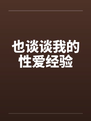 也谈谈我的性爱经验笔趣阁无弹窗
