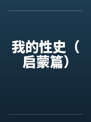 我的性史（启蒙篇）笔趣阁无弹窗