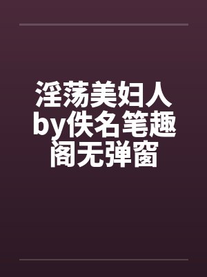 淫荡美妇人by佚名笔趣阁无弹窗封面