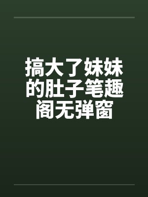 搞大了妹妹的肚子笔趣阁无弹窗封面