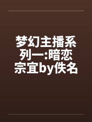 梦幻主播系列一:暗恋宗宜by佚名封面