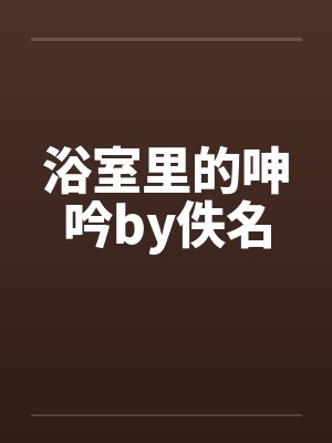浴室里的呻吟by佚名封面