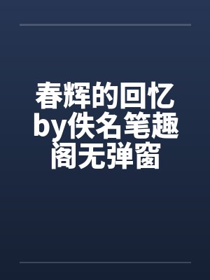 春辉的回忆by佚名笔趣阁无弹窗封面