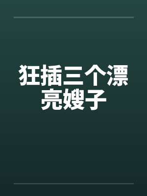 狂插三个漂亮嫂子封面