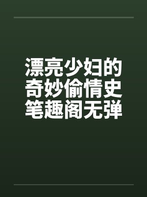 漂亮少妇的奇妙偷情史笔趣阁无弹窗封面