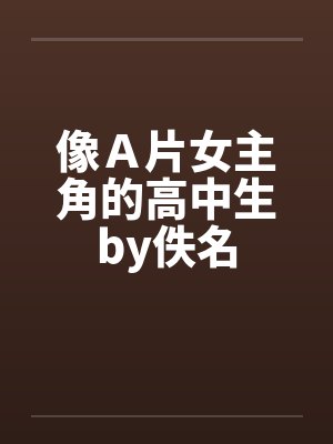 像Ａ片女主角的高中生by佚名封面