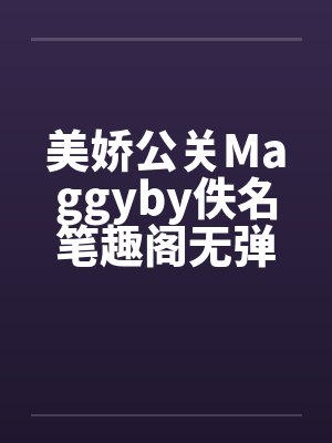 美娇公关Maggyby佚名笔趣阁无弹窗封面