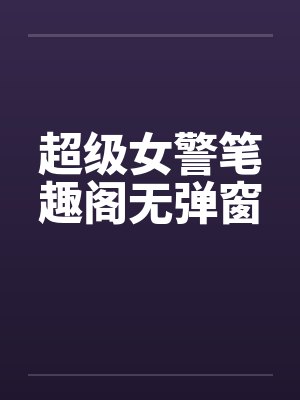 超级女警笔趣阁无弹窗封面
