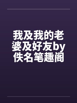 我及我的老婆及好友by佚名笔趣阁无弹窗封面