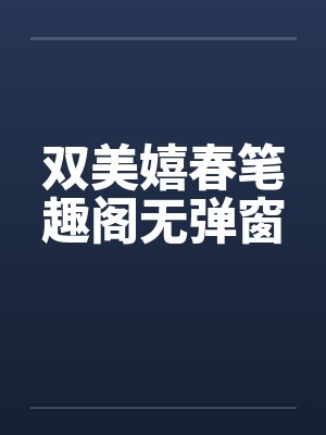 双美嬉春笔趣阁无弹窗封面