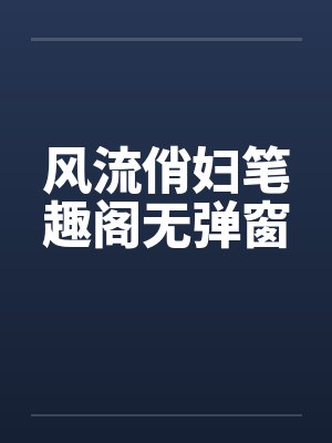 风流俏妇笔趣阁无弹窗封面