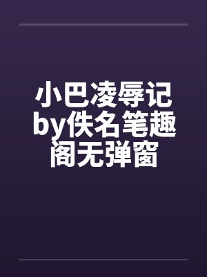 小巴凌辱记by佚名笔趣阁无弹窗封面