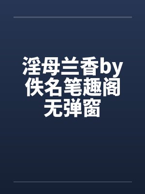 淫母兰香by佚名笔趣阁无弹窗封面