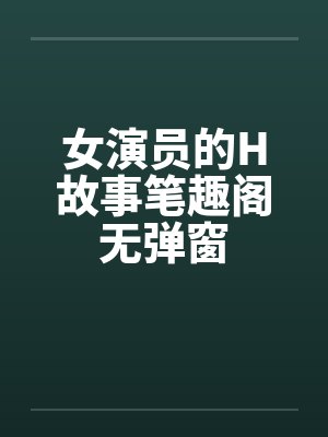 女演员的H故事笔趣阁无弹窗封面