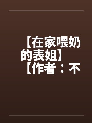 【在家喂奶的表姐】 【作者：不详】by佚名封面