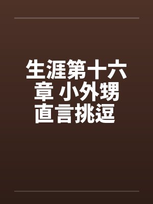 生涯第十六章 小外甥直言挑逗 三舅妈曲意承欢by佚名封面