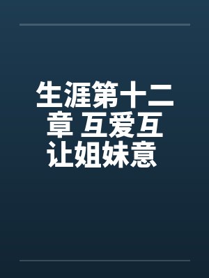 生涯第十二章 互爱互让姐妹意 依依惜别姑母情by佚名笔趣阁无弹窗封面