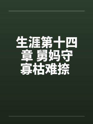 生涯第十四章 舅妈守寡枯难捺 巧用春药慰妗心笔趣阁无弹窗封面