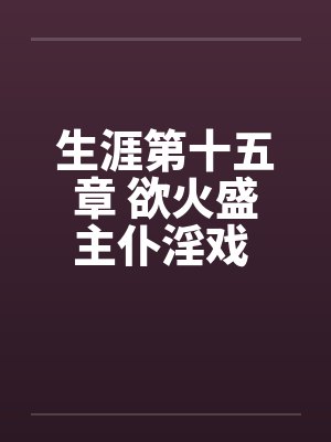 生涯第十五章 欲火盛主仆淫戏 功夫高大战双娇封面