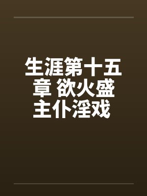生涯第十五章 欲火盛主仆淫戏 功夫高大战双娇by佚名封面