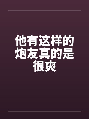 他有这样的炮友真的是很爽封面