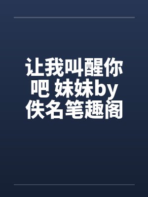让我叫醒你吧 妹妹by佚名笔趣阁无弹窗封面