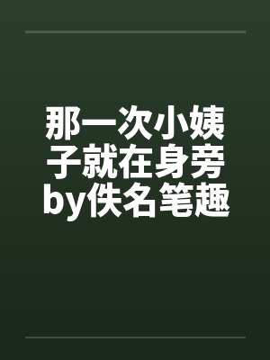 那一次小姨子就在身旁by佚名笔趣阁无弹窗封面