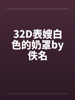 32D表嫂白色的奶罩by佚名封面
