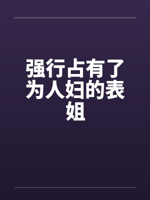强行占有了为人妇的表姐封面
