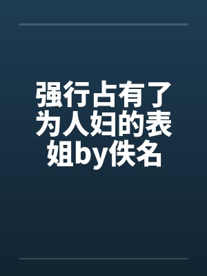 强行占有了为人妇的表姐by佚名封面