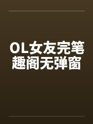 OL女友完笔趣阁无弹窗封面