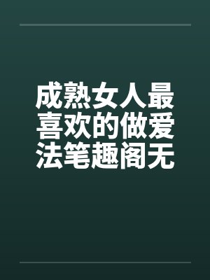 成熟女人最喜欢的做爱法笔趣阁无弹窗封面