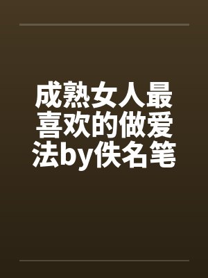 成熟女人最喜欢的做爱法by佚名笔趣阁无弹窗封面