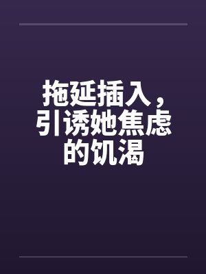 拖延插入，引诱她焦虑的饥渴封面