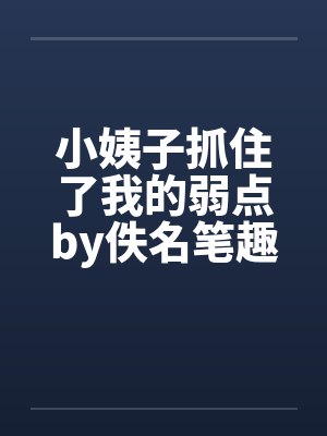 小姨子抓住了我的弱点by佚名笔趣阁无弹窗封面
