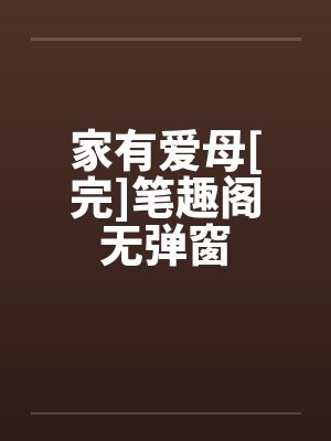 家有爱母[完]笔趣阁无弹窗封面