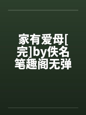 家有爱母[完]by佚名笔趣阁无弹窗封面
