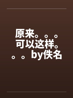 原来。。。可以这样。。。by佚名笔趣阁无弹窗封面