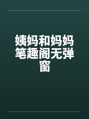 姨妈和妈妈笔趣阁无弹窗封面