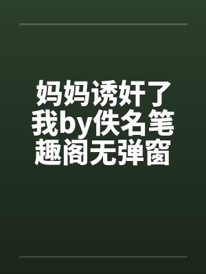 妈妈诱奸了我by佚名笔趣阁无弹窗封面