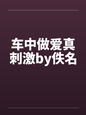 车中做爱真刺激by佚名封面