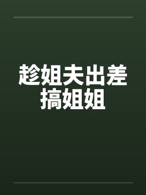 趁姐夫出差搞姐姐封面